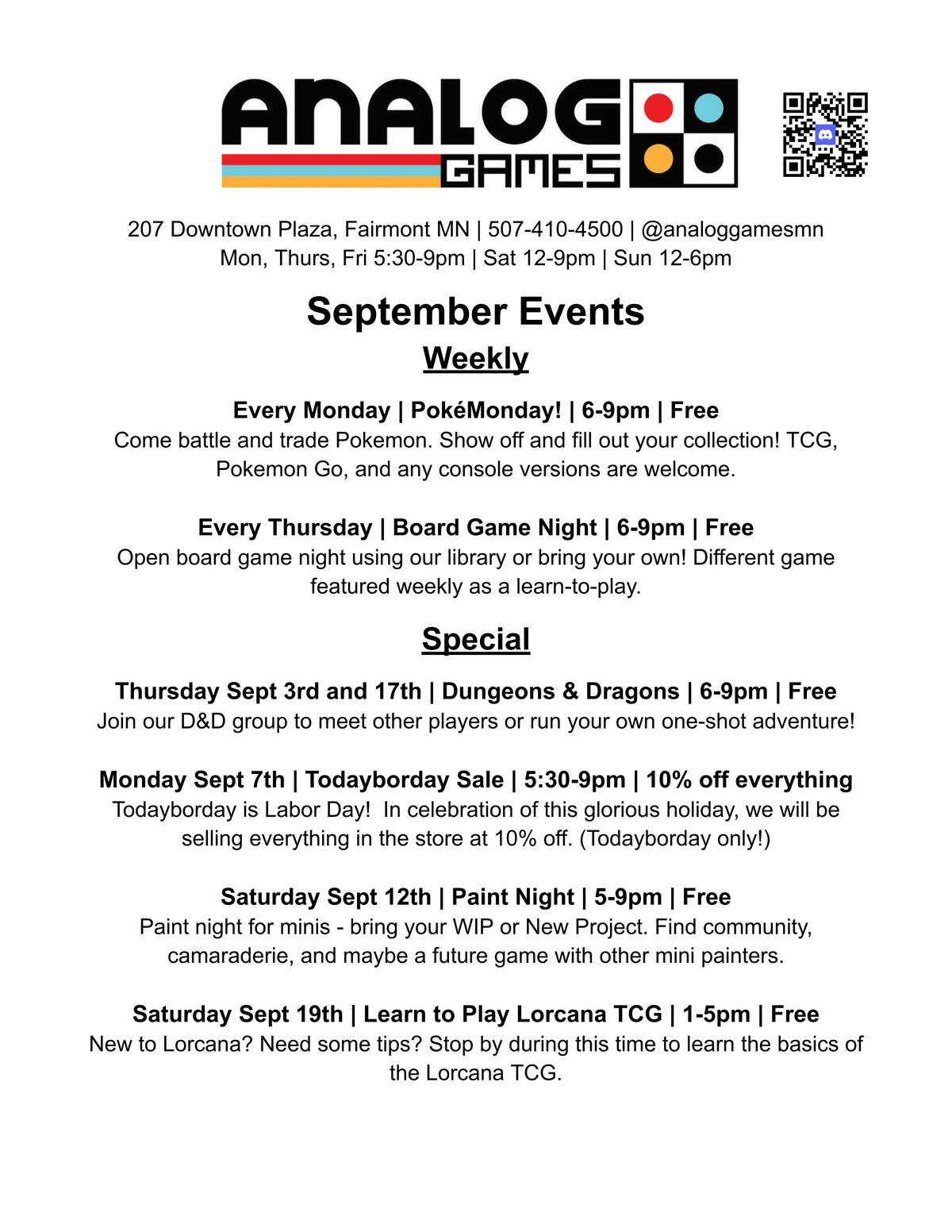 Analog Games logo 207 Downtown Plaza, Fairmont MN | 507-410-4500 | @analoggamesmn Mon, Thurs, Fri 5:30-9pm | Sat 12-9pm | Sun 12-6pm September Events Weekly Every Monday | PokéMonday! | 6-9pm | Free Come battle and trade Pokemon. Show off and fill out yo